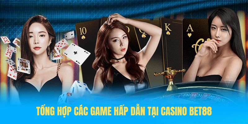 Tổng hợp các game Hấp Dẫn Tại Casino BET88